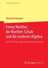 Emmy Noether, die Noether-Schule und die moderne Algebra : Zur Geschichte einer kulturellen Bewegung - Koreuber, Mechthild