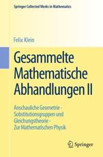 Gesammelte Mathematische Abhandlungen II : Zweiter Band: Anschauliche Geometrie - Substitutionsgruppen und Gleichungstheorie - Zur Mathematischen Physik - Klein, Felix