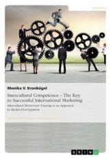 Intercultural Competence - The Key to Successful International Marketing:Intercultural Behavioral Training as an Approach to Market Development - KronbÃ¼gel, Monika V.