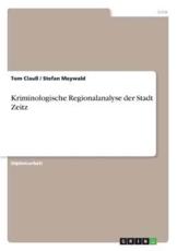 Kriminologische Regionalanalyse der Stadt Zeitz - ClauÃŸ, Tom