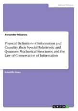 Physical Definition of Information and Causality, Their Special Relativistic and Quantum Mechanical Structures, and the Law of Conservation of Information - Alexander Mircescu (author)
