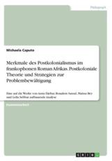 Merkmale Des Postkolonialismus Im Frankophonen Roman Afrikas. Postkoloniale Theorie Und Strategien Zur ProblembewÃ¤ltigung - Michaela Caputo
