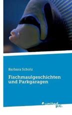 Fischmaulgeschichten und Parkgaragen Barbara Scholz Author