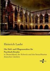 Die Heil- und Pflegeanstalten fÃ¼r Psychisch-Kranke:in Deutschland, der Schweiz und den benachbarten deutschen LÃ¤ndern - Laehr, Heinrich