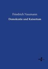 Demokratie und Kaisertum - Naumann, Friedrich
