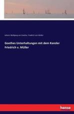 Goethes Unterhaltungen mit dem Kanzler Friedrich v. MÃ¼ller - Goethe, Johann Wolfgang von