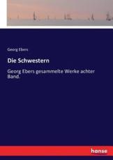 Die Schwestern:Georg Ebers gesammelte Werke achter Band. - Ebers, Georg