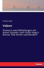 Valjean:Drama in zwei Abtheilungen mit einem Vorspiel, nach Victor Hugo's Roman 