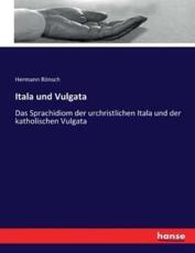 Itala und Vulgata:Das Sprachidiom der urchristlichen Itala und der katholischen Vulgata - RÃ¶nsch, Hermann