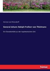 General Johann Adolph Freiherr von Thielmann:Ein Charakterbild aus der napoleonischen Zeit - Petersdorff, Herman von