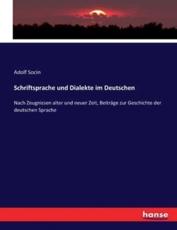 Schriftsprache und Dialekte im Deutschen:Nach Zeugnissen alter und neuer Zeit, BeitrÃ¤ge zur Geschichte der deutschen Sprache - Socin, Adolf