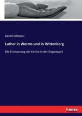 Luther in Worms und in Wittenberg :Die Erneuerung der Kirche in der Gegenwart - Schenkel, Daniel