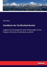 Handbuch der StraÃŸenbahnkunde :zugleich als Unterlage fÃ¼r seine Vorlesungen an der kÃ¶nigl. technischen Hochschule zu Berlin - Hilse, Karl