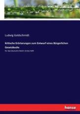 Kritische ErÃ¶rterungen zum Entwurf eines BÃ¼rgerlichen Gesetzbuchs :fÃ¼r das Deutsche Reich: Erstes Heft - Goldschmidt, Ludwig
