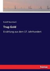 Trug-Gold:ErzÃ¤hlung aus dem 17. Jahrhundert - Baumbach, Rudolf
