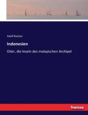 Indonesien:Oder, die Inseln des malayischen Archipel - Bastian, Adolf
