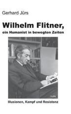 Wilhelm Flitner, Ein Humanist in Bewegten Zeiten - Gerhard JÃ¼rs