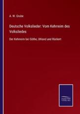 Deutsche Volkslieder: Vom Kehrreim des Volksliedes:Der Kehrreim bei GÃ¶the, Uhland und RÃ¼ckert - Grube, A. W.