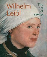 Wilhelm Leibl: The Art of Seeing - Bernhard von Waldkirch, Marianne von Manstein, ZÃ¼richer Kunstgesellschaft, Albertina Wien