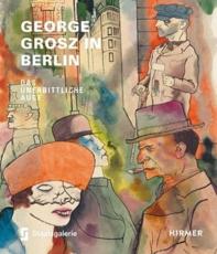 George Grosz in Berlin - Sabine Riewald (author), Nathalie Frensch (editor), Christiane Lange (editor)