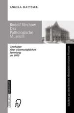 Rudolf Virchow Das Pathologische Museum : Geschichte einer Wissenschaftlichen Sammlung um 1900 - Matyssek, Angela