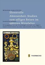 Ehrenvolle Abwesenheit. Studien Zum Adligen Reisen Im Spateren Mittelalter - Werner Paravicini (author), Jan Hirschbiegel (editor), Harm Von Seggern (editor)
