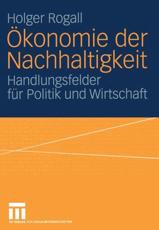 Ã–konomie der Nachhaltigkeit : Handlungsfelder fÃ¼r Politik und Wirtschaft - Rogall, Holger
