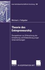 Theorie des Entrepreneurship : Perspektiven zur Erforschung der Entstehung und Entwicklung junger Unternehmungen - Fallgatter, Michael