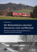 Die Nebenbahnen zwischen Ammersee, Lech und Wertach - Rasch, Peter