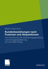 Kundenbeziehungen nach Fusionen und Akquisitionen : Die Auswirkung der Beziehungsgestaltung und Synergierealisierung auf den M&A-Erfolg - GrÃ¼n, Martin Clark