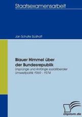 Blauer Himmel Ã¼ber der Bundesrepublik:UrsprÃ¼nge und AnfÃ¤nge sozialliberaler Umweltpolitik 1969 - 1974 - Schulte SÃ¼dhoff, Jan