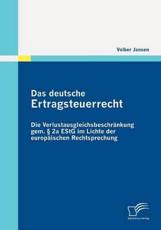 Das deutsche Ertragsteuerrecht:Die VerlustausgleichsbeschrÃ¤nkung gem. Â§ 2a EStG im Lichte der europÃ¤ischen Rechtsprechung - Jansen, Volker
