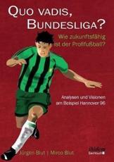 Quo vadis, Bundesliga?. Wie zukunftsfÃ¤hig ist der ProfifuÃŸball? - Analysen und Visionen am Beispiel Hannover 96 - Blut, JÃ¼rgen