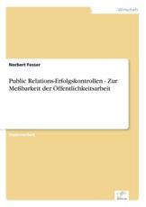 Public Relations-Erfolgskontrollen - Zur MeÃŸbarkeit der Ã–ffentlichkeitsarbeit - Fesser, Norbert