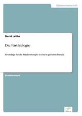 Die Partikulogie:Grundlage fÃ¼r die Psychotherapie in einem geeinten Europa - Leitha, David