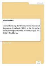 Die EinfÃ¼hrung der International Financial Reporting Standards (IFRS) in die deutsche Bilanzierung und deren Auswirkungen fÃ¼r RAND Worldwide - Raab, Alexander