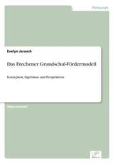 Das Frechener Grundschul-FÃ¶rdermodell:Konzeption, Ergebnisse und Perspektiven - Jarosch, Evelyn