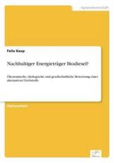 Nachhaltiger EnergietrÃ¤ger Biodiesel?:Ã–konomische, Ã¶kologische und gesellschaftliche Bewertung eines alternativen Treibstoffs - Kaup, Felix