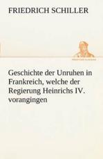 Geschichte Der Unruhen in Frankreich, Welche Der Regierung Heinrichs IV. Vorangingen. - Schiller, Friedrich