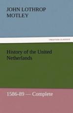History of the United Netherlands, 1586-89 - Complete - Motley, John Lothrop