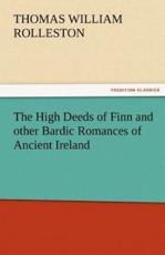 The High Deeds of Finn and Other Bardic Romances of Ancient Ireland - Rolleston, T. W.