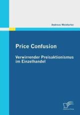Price Confusion: Verwirrender Preisaktionismus im Einzelhandel - Weinfurter, Andreas