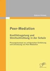 Peer-Mediation: Konfliktregelung und Streitschlichtung in der Schule:Planungskonzept zur erfolgreichen EinfÃ¼hrung und Umsetzung von Peer-Mediation - Krenner, Andreas