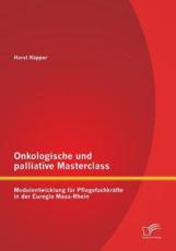 Onkologische und palliative Masterclass: Modulentwicklung fÃ¼r PflegefachkrÃ¤fte in der Euregio Maas-Rhein - KÃ¼pper, Horst