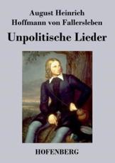 Unpolitische Lieder - August H. H. von Fallersleben