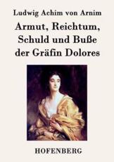 Armut, Reichtum, Schuld und BuÃŸe der GrÃ¤fin Dolores:Eine wahre Geschichte zur lehrreichen Unterhaltung armer FrÃ¤ulein - Ludwig Achim von Arnim