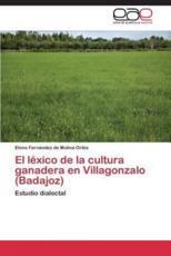 El Lexico de La Cultura Ganadera En Villagonzalo (Badajoz) - Fernandez De Molina Ortes Elena