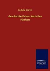 Geschichte Kaiser Karls des FÃ¼nften - Storch, Ludwig