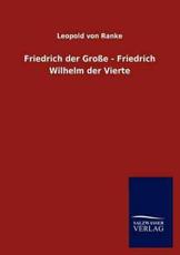 Friedrich Der Gro E - Friedrich Wilhelm Der Vierte - Ranke, Leopold Von