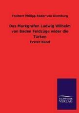Des Markgrafen Ludwig Wilhelm Von Baden Feldzuge Wider Die Turken - R. Der Von Diersburg, Freiherr Philipp